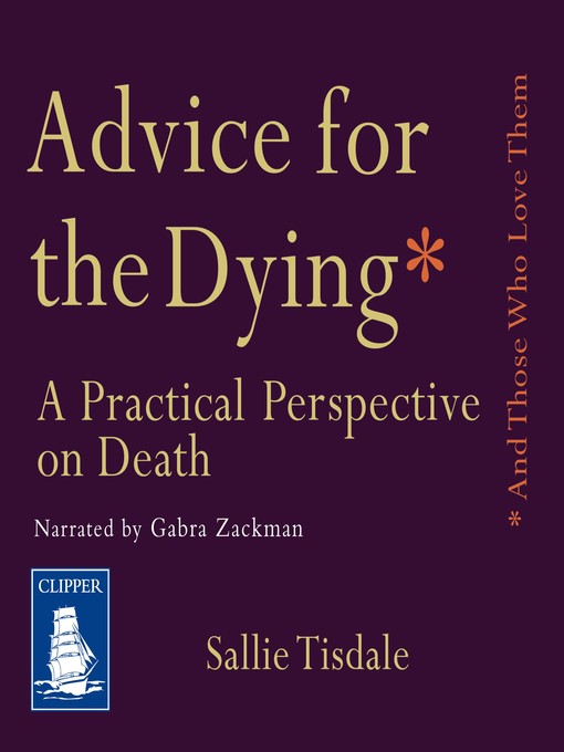Title details for Advice for the Dying (and Those Who Love Them) by Sallie Tisdale - Available